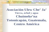 Asociación Ulew Che Ja Tierra, árbol y agua Chuimekena Totonicapán, Guatemala, Centro América.