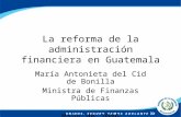 La reforma de la administración financiera en Guatemala María Antonieta del Cid de Bonilla Ministra de Finanzas Públicas Mayo de 2006.