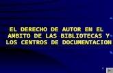 1 EL DERECHO DE AUTOR EN EL AMBITO DE LAS BIBLIOTECAS Y LOS CENTROS DE DOCUMENTACION.