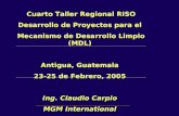 Cuarto Taller Regional RISO Desarrollo de Proyectos para el Mecanismo de Desarrollo Limpio (MDL) Antigua, Guatemala 23-25 de Febrero, 2005 Ing. Claudio.