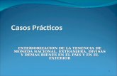 Casos Prácticos EXTERIORIZACION DE LA TENENCIA DE MONEDA NACIONAL, EXTRANJERA, DIVISAS Y DEMÁS BIENES EN EL PAIS Y EN EL EXTERIOR 1.