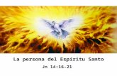 La persona del Espíritu Santo Jn 14:16-21 La persona del Espíritu Santo Jn 14:16-21.