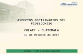 RODRIGO, ELÍAS & MEDRANO ABOGADOS ASPECTOS DOCTRINARIOS DEL FIDEICOMISO COLAFI – GUATEMALA 17 de Octubre de 2007.