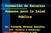 Formación de Recursos Humanos para la Salud Pública Dr. Fernando Meneses González DIOE / Residencia en Epidemiología DGAE / Secretaria de Salud 18 noviembre.