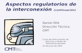 Aspectos regulatorios de la interconexión (continuación) Daniel Ollé Dirección Técnica CMT Curso de Interconexión de Servicios y Redes de Telecomunicaciones.