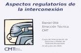 Aspectos regulatorios de la interconexión Daniel Ollé Dirección Técnica CMT Curso de Interconexión de Servicios y Redes de Telecomunicaciones 24 de junio.