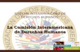 La Comisión Interamericana de Derechos Humanos SISTEMA INTERAMERICANO DE DERECHOS HUMANOS: