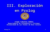 Prolog III1 III. Exploración en Prolog Jorge Cabrera Gámez Departamento de Informática y Sistemas Universidad de Las Palmas de Gran Canaria.