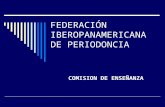 FEDERACIÓN IBEROPANAMERICANA DE PERIODONCIA COMISION DE ENSEÑANZA.