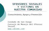 OFENSORES SEXUALES Y VICTIMAS EN NUESTRA COMUNIDAD Conocimiento, Apoyo y Prevención Condado de San Diego Consejo de Manejo del Ofensor Sexual .