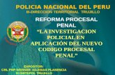 POLICIA NACIONAL DEL PERU III-DIRECCION TERRITORIAL TRUJILLO REFORMA PROCESAL PENAL LA INVESTIGACION POLICIAL EN APLICACIÓN DEL NUEVO CODIGO PROCESAL.