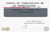 Tópicos en teoría de números: Prueba de primalidad Prof. Ángel Fonseca Departamento de Matemáticas Centro de Competencias de la Comunicación.