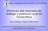 Políticas del mercado de trabajo y pobreza rural en Costa Rica Juan Diego Trejos Solórzano Instituto de Investigaciones en Ciencias Económicas Universidad.
