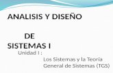 ANALISIS Y DISEÑO DE SISTEMAS I Unidad I : Los Sistemas y la Teoría General de Sistemas (TGS) Los Sistemas y la Teoría General de Sistemas (TGS)
