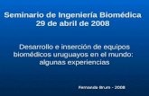 Desarrollo e inserción de equipos biomédicos uruguayos en el mundo: algunas experiencias Fernando Brum - 2008 Seminario de Ingeniería Biomédica 29 de abril.