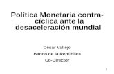 0 Política Monetaria contra- cíclica ante la desaceleración mundial César Vallejo Banco de la República Co-Director.