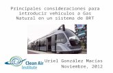 Principales consideraciones para introducir vehículos a Gas Natural en un sistema de BRT Uriel González Macías Noviembre, 2012.