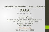 Acción Diferida Para Jóvenes DACA Preparado por: Raúl Z. Moreno Centro de Ayuda Para Acción Diferida 1551 E. Shaw Ave. Suite 107 Fresno, CA 93710 559-244-0868.