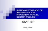 SISTEMA INTEGRADO DE ADMINISTRACIÓN FINANCIERA PARA EL SECTOR PÚBLICO SIAF-SP Mayo 2009.