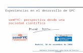 Seminario Internacional sobre Guías de Práctica Clínica semFYC: perspectiva desde una sociedad científica Experiencias en el desarrollo de GPC Madrid,