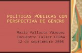POLÍTICAS PÚBLICAS CON PERSPECTIVA DE GÉNERO María Vallarta Vázquez Encuentro Taller CEDAW 12 de septiembre 2008.