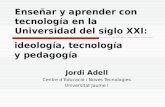 Enseñar y aprender con tecnología en la Universidad del siglo XXI: Jordi Adell Centre dEducació i Noves Tecnologies Universitat Jaume I ideología, tecnología.