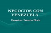 NEGOCIOS CON VENEZUELA Expositor: Roberto Bloch. Venezuela posee el tercer PBI de América Latina.Venezuela posee el tercer PBI de América Latina. Su población.