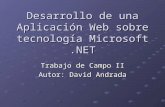 Desarrollo de una Aplicación Web sobre tecnología Microsoft.NET Trabajo de Campo II Autor: David Andrada.