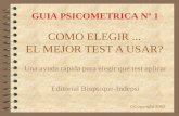 COMO ELEGIR... EL MEJOR TEST A USAR? Una ayuda rápida para elegir que test aplicar Editorial Biopsique-Indepsi GUIA PSICOMETRICA Nº 1 ©Copyright 2002.