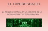 EL CIBERESPACIO LA REALIDAD VIRTUAL EN LA SOCIEDAD DE LA INFORMACIÓN Y LA COMUNICACIÓN.
