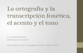 La ortografía y la transcripción fonética, el acento y el tono Dr. Christian DiCanio Laboratorio de Haskins Convocatoria tono y morfología, Oaxaca, México.