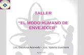 TALLER EL MODO HUMANO DE ENVEJECER Lic. Carolina Acevedo - Lic. Valeria Guerrero Agosto 2009.