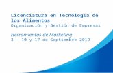 Licenciatura en Tecnología de los Alimentos Organización y Gestión de Empresas Herramientas de Marketing 3 – 10 y 17 de Septiembre 2012.
