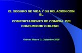 EL SEGURO DE VIDA Y SU RELACION CON EL COMPORTAMIENTO DE COMPRA DEL CONSUMIDOR CHILENO Gabriel Mosso G. Diciembre 2005.
