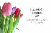 Español-lengua AP [primavera 2010] M. Jaeger. El plan hasta 4 mayo (el examen de AP): 6 semanas Escuchar las noticias y ver videos con comunicación auténtica.