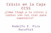 Crisis en la Caja CCSS ¿Cómo llegó a la crisis y cuáles son las vías para superarla? Rodolfo E. Piza Rocafort 21 de setiembre de 2011 Auditorio Manuel.