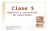 Clase 5 Tecnología de la Comunicación II 08-04-09 Registro y evaluación de resultados.