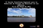 II Sesión Plataforma Regional para la Reducción de Riesgos de Desastres en las Américas. 15-17 de marzo de 2011 Nuevo Vallarta, Nayarit,México.