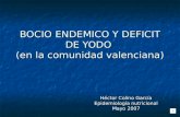 BOCIO ENDEMICO Y DEFICIT DE YODO (en la comunidad valenciana) Héctor Colino García Epidemiología nutricional Mayo 2007.