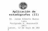 Aplicación de estadígrafos (II) Dr. Jaime Alberto Bueso Lara Postgrado H. Roosevelt 2011 viernes, 27 de diciembre de 2013.