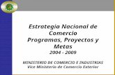 Estrategia Nacional de Comercio Programas, Proyectos y Metas 2004 - 2009 MINISTERIO DE COMERCIO E INDUSTRIAS Vice Ministerio de Comercio Exterior.