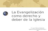 La Evangelización como derecho y deber de la Iglesia P. Juan María Gallardo .