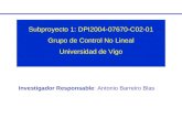 Investigador Responsable: Antonio Barreiro Blas Subproyecto 1: DPI2004-07670-C02-01 Grupo de Control No Lineal Universidad de Vigo.