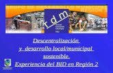 Banco Interamericano de Desarrollo Descentralización y desarrollo local/municipal sostenible. Experiencia del BID en Región 2 Red de Desarrollo Municipal.