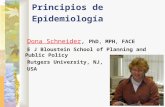 Principios de Epidemiología Dona SchneiderDona Schneider, PhD, MPH, FACE E J Bloustein School of Planning and Public Policy Rutgers University, NJ, USA.