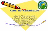 Coma no-traumático Víctor H.Pérez Herra. M;Sc Unidad de Cuidados Intensivos Hospital Nacional de Niños Departamento Pediatría Escuela Medicina Universidad.