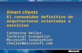 Smart clients El consumidor definitivo de arquitecturas orientadas a servicios Catherine Heller Technical Evangelist Microsoft Corporation cheller@microsoft.com.