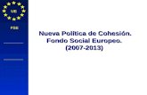 Política Regional COMISIÓN EUROPEA UE FSE Nueva Política de Cohesión. Fondo Social Europeo. (2007-2013)