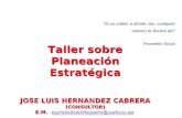 Taller sobre Planeación Estratégica JOSE LUIS HERNANDEZ CABRERA (CONSULTOR) E.M. agroindustriaperu@yahoo.esagroindustriaperu@yahoo.es Taller sobre Planeación.