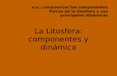 La Litosfera: componentes y dinámica a.e.: caracterizar los componentes físicos de la litosfera y sus principales dinámicas.